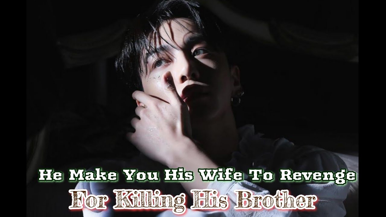 He Make You His Wife To Revenge For Killing His Brother|• Jungkook oneshot
