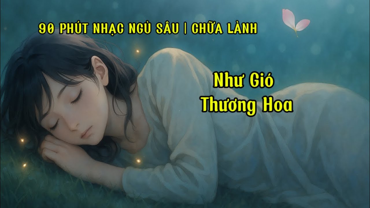 90 Ph&uacute;t Nhạc Ngủ Ngon - Chữa L&agrave;nh Cảm X&uacute;c, Gi&uacute;p Thư Gi&atilde;n T&acirc;m Tr&iacute;, Giảm Lo &Acirc;u | Như Gi&oacute; Thương Hoa 