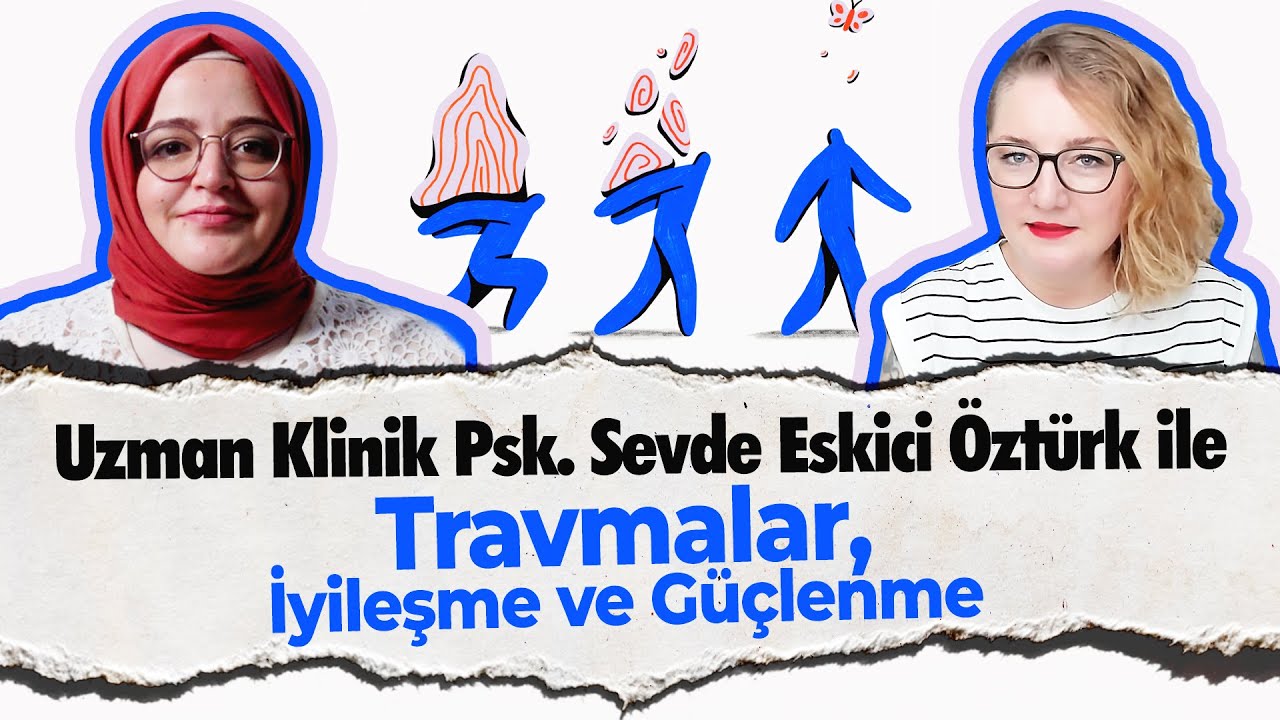 Travmalar, İyileşme ve Güçlenme – Uzman Klinik Psk. Sevde Eskici Öztürk