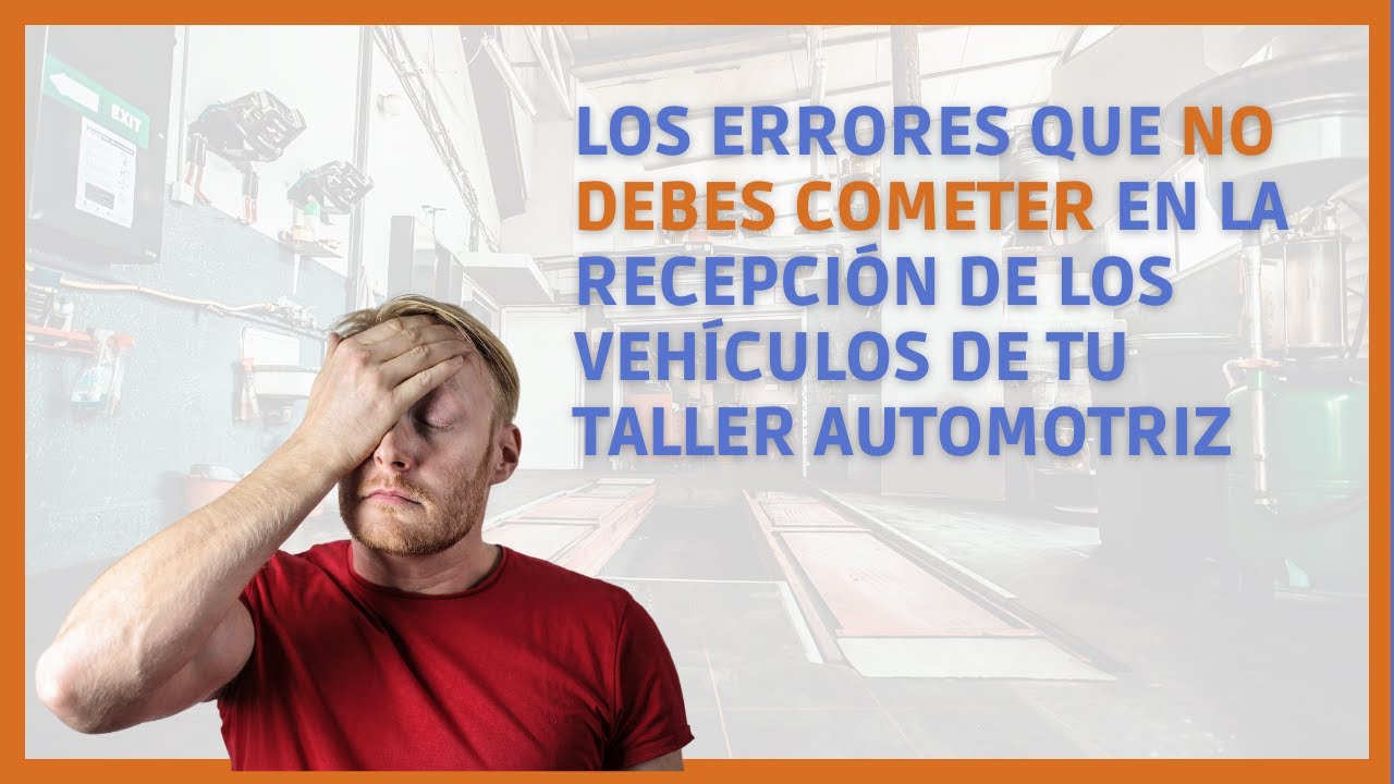 🚫 Los errores que NO debes cometer en la recepción de los vehículos de tu Taller Automotriz 🚗🔧