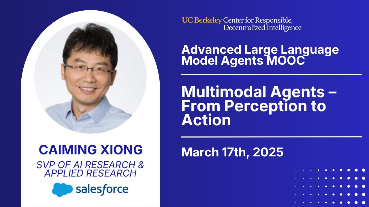 Adv. LLM Agents MOOC | UC Berkeley Sp25 | Multimodal Agents – Perception to Action by Caiming Xiong