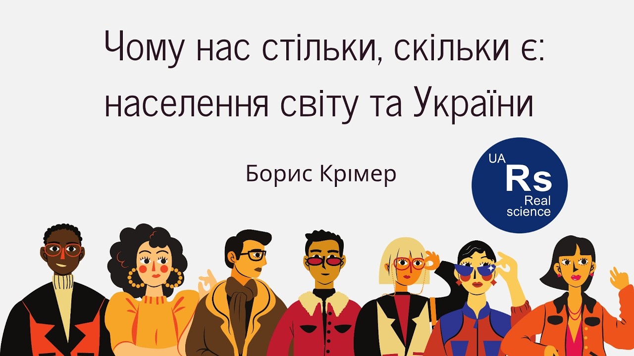 Чому нас стільки, скільки є: населення світу та України. Борис Крімер