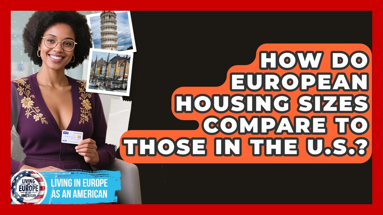 How Do European Housing Sizes Compare to Those in the U.S.? | Living in Europe as an American News