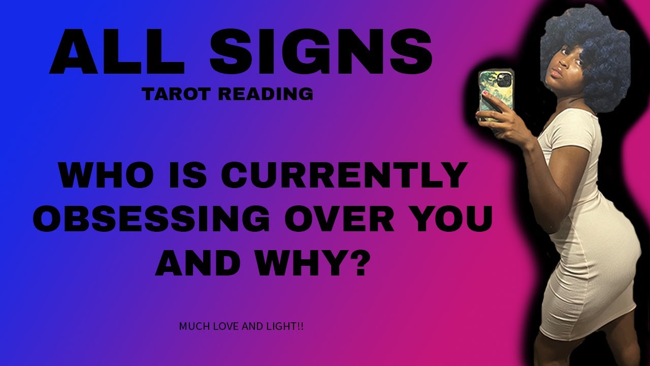 ALL SIGNS- WHO IS OBSESSING OVER YOU AND WHY?