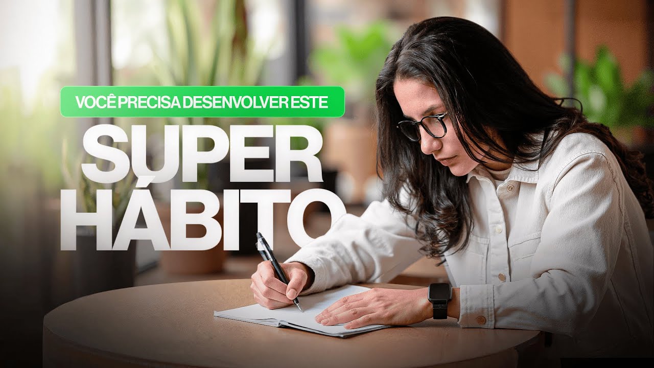 O Único Super Hábito Que Vai Mudar Sua Realidade (Se Você Desenvolvê-lo)