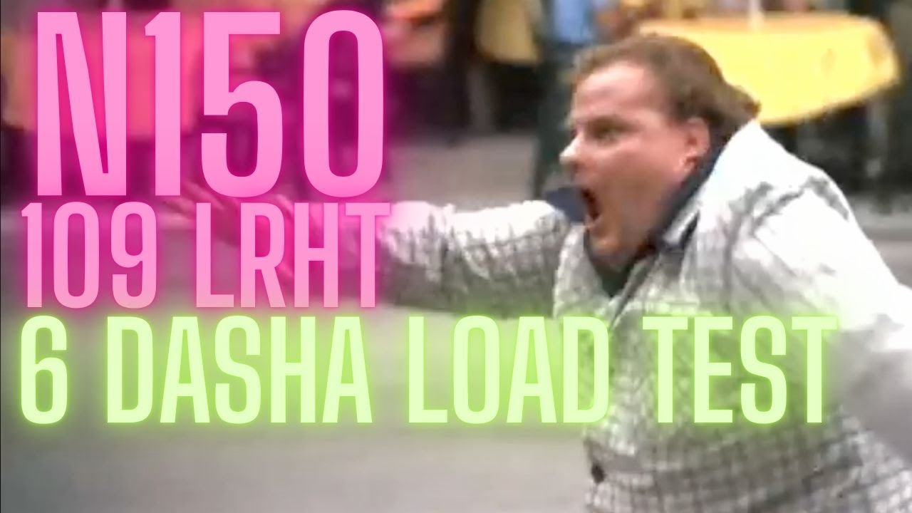 6 Dasher Load Test with N150 & 109 LRHT