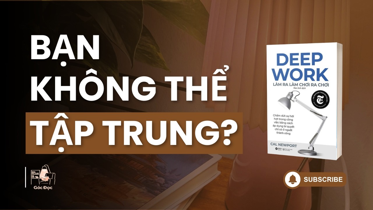 Deep Work: Tại Sao Bạn Không Thể Tập Trung? | Góc Đọc