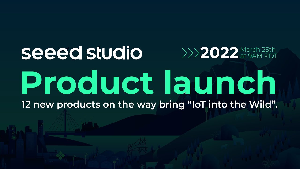 Seeed Product Launch 2022: IoT into the Wild