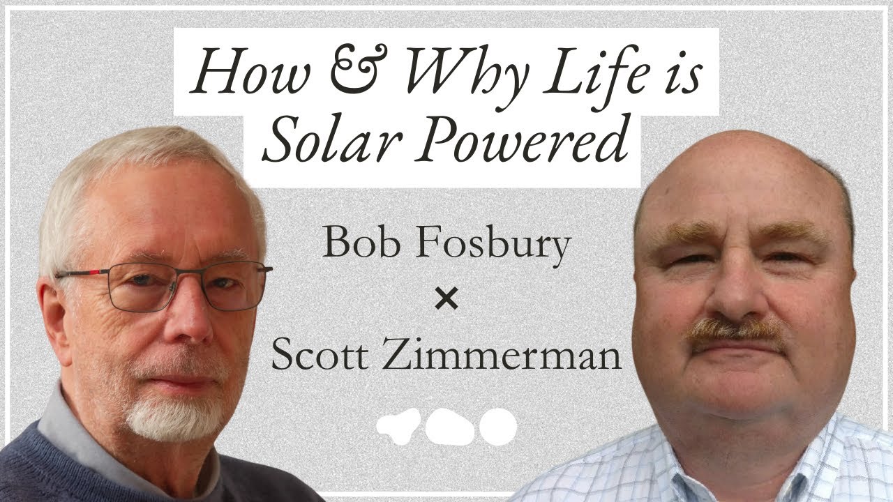 Bob Fosbury & Scott Zimmerman: How & Why Life is Solar Powered