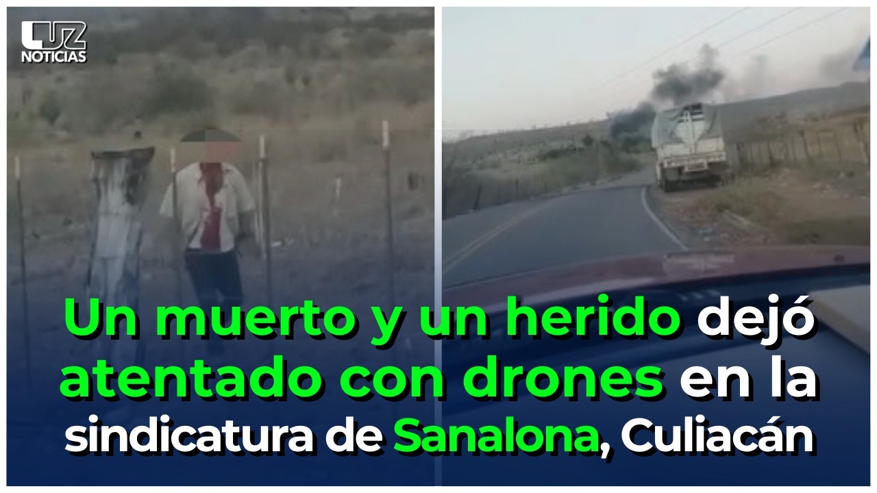 Un muerto y un herido dejó atentado con drones en la sindicatura de Sanalona, Culiacán