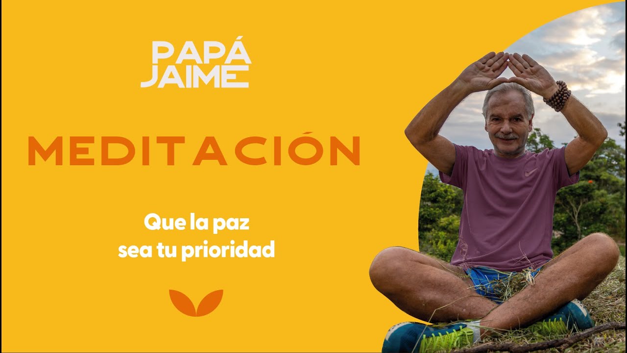 Meditación guiada Que La Paz sea tu prioridad | Papá Jaime