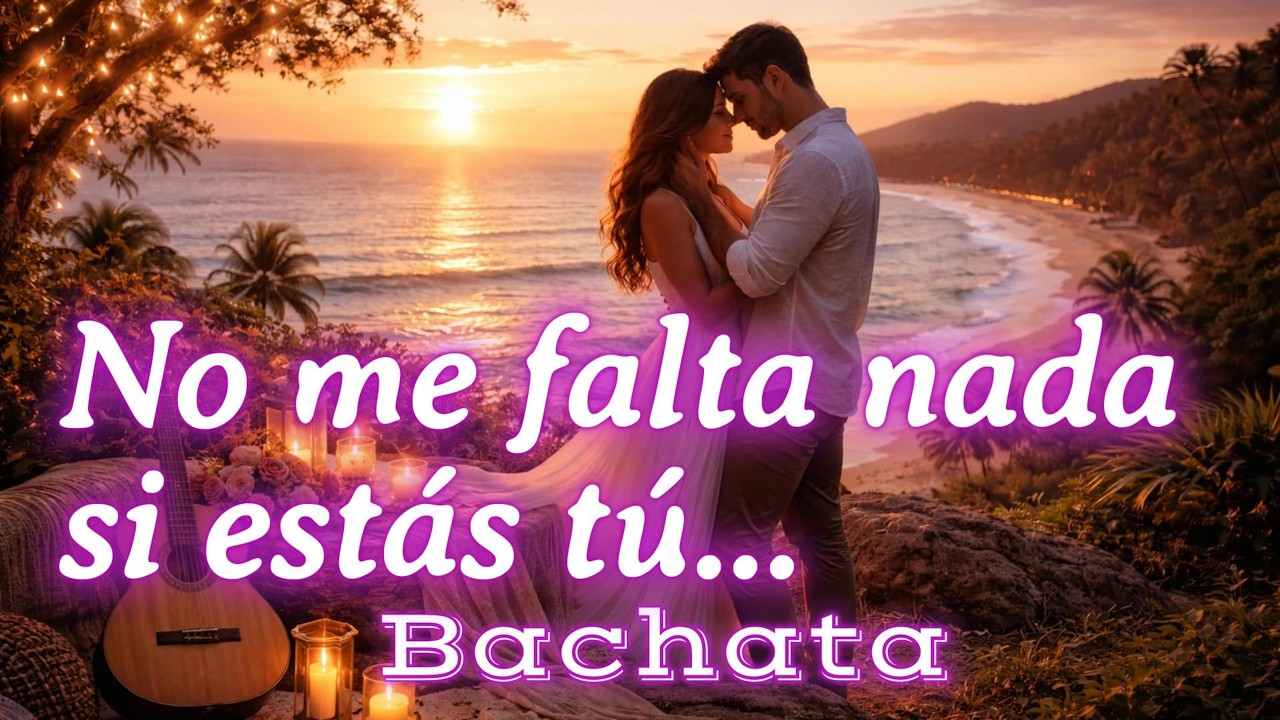 No Me Falta Nada Si Estás Tú 💖 | Bachata Romántica 2026 | Para ti con amor
