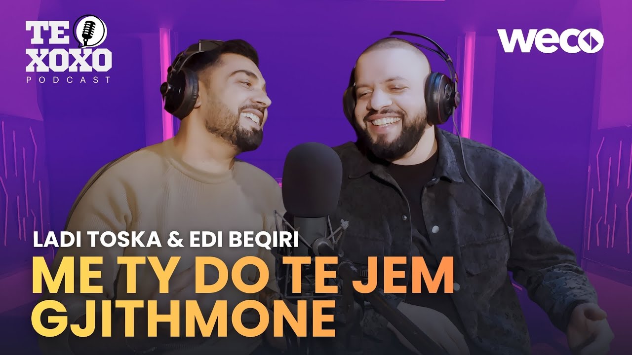 TE XOXO Podcast - Ladi Toska & Edi Beqiri | Me ty do te jem gjithmon