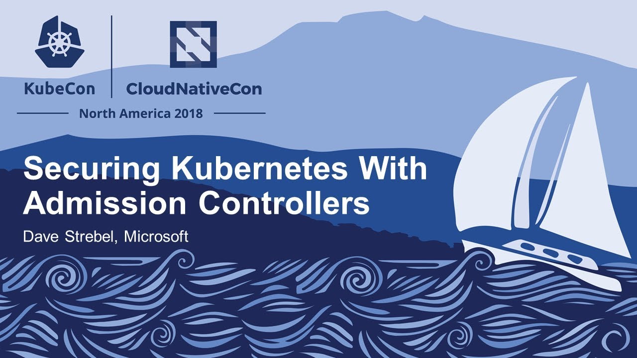 Securing Kubernetes With Admission Controllers - Dave Strebel, Microsoft