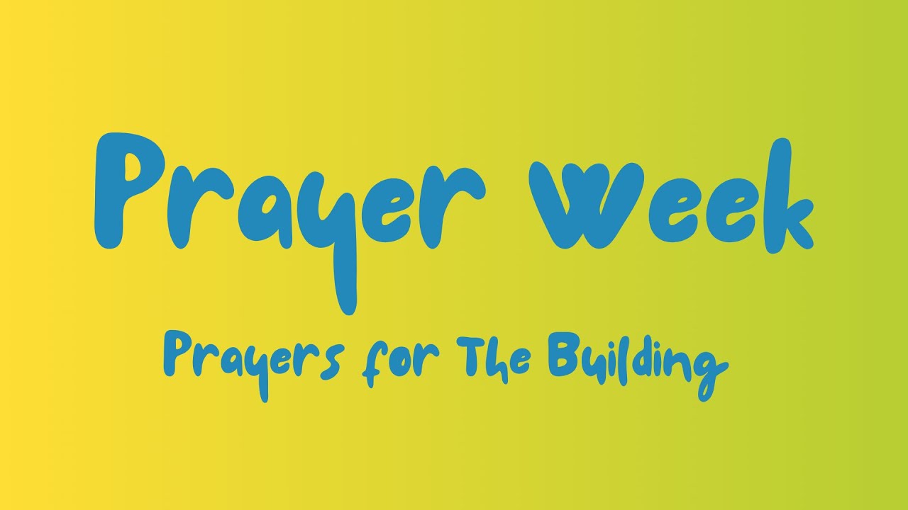 Prayer Week | Day 4 : Prayers for the Building