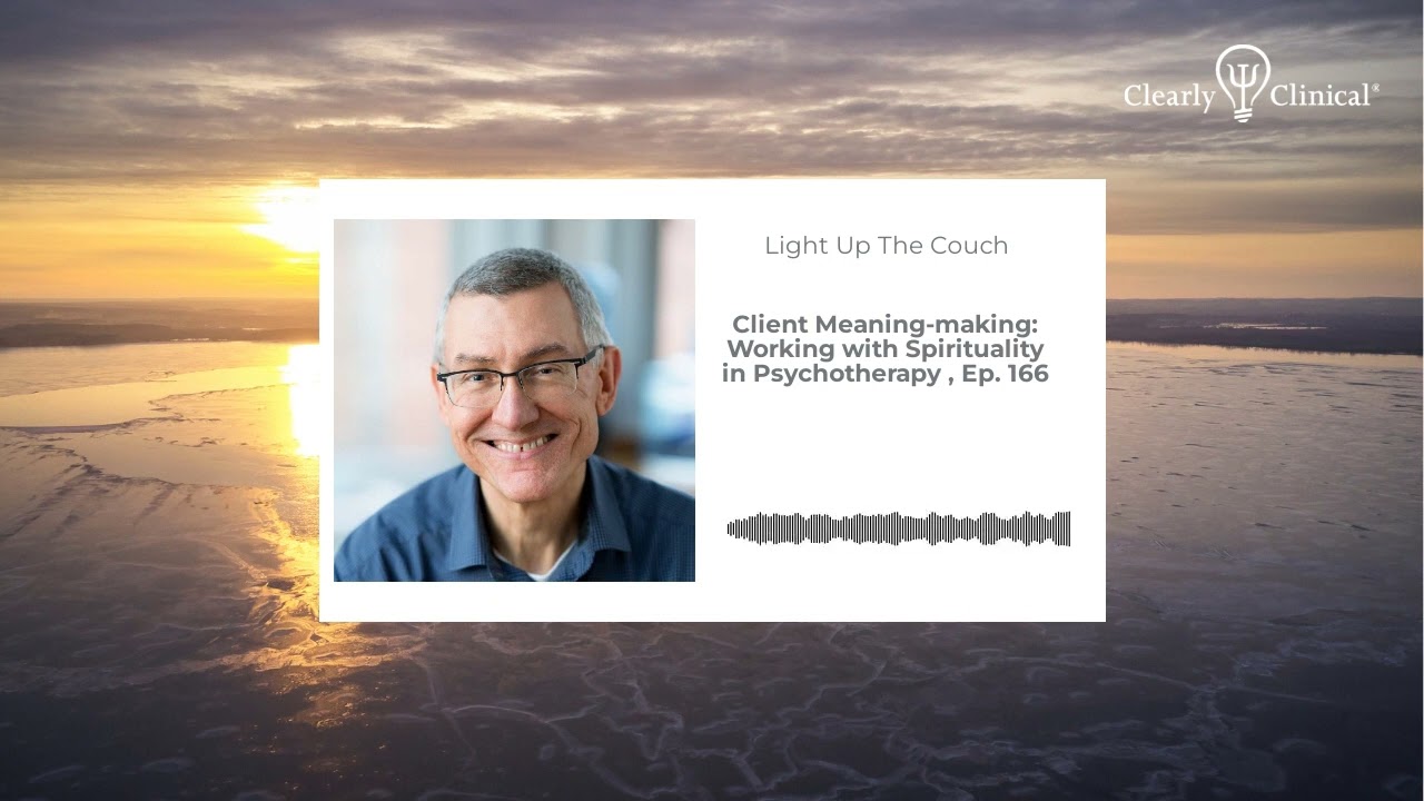 Client Meaning-making: Working with Spirituality in Psychotherapy , Ep. 166