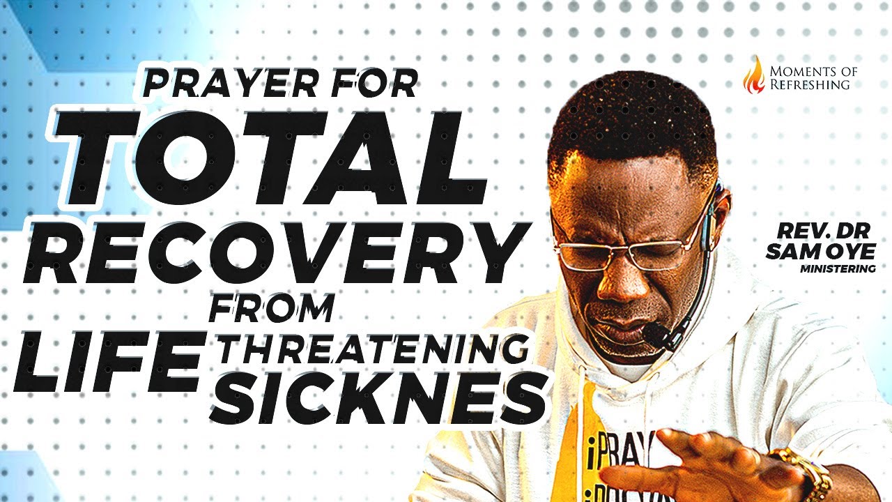 Prayers For Total Recovery From Life-Threatening Sickness | Moment Of Refreshing | Rev. Dr. Sam Oye