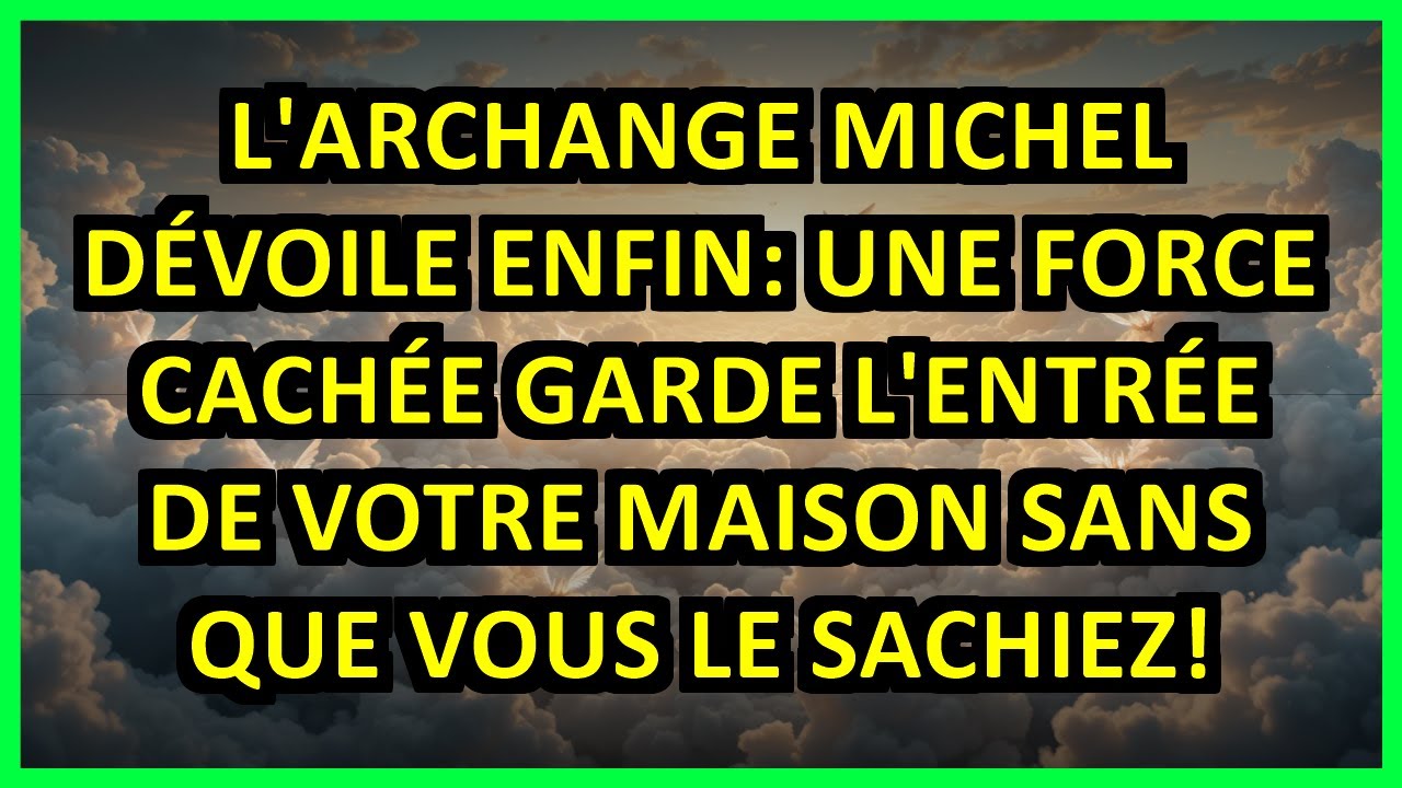 ⚡ L'ARCHANGE MICHEL DÉVOILE ENFIN: UNE FORCE CACHÉE GARDE L'ENTRÉE DE VOTRE MAISON SANS QUE