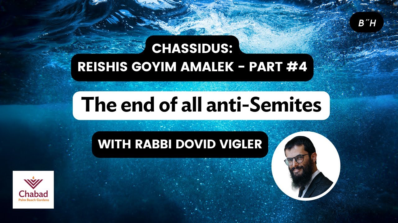 004. The end of all anti-Semites (Chassidus: Reishis Goyim Amalek: Part IV)