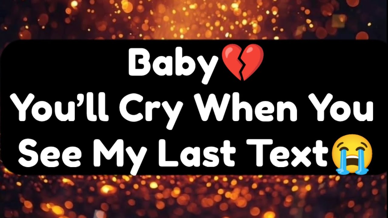 Current Thoughts And Feelings Of Your Person Love Messages Baby You'll Cry When You See My Last Text