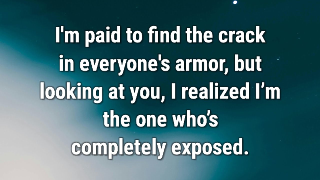 💌 I'm paid to find the crack in everyone's armor, but looking at you...