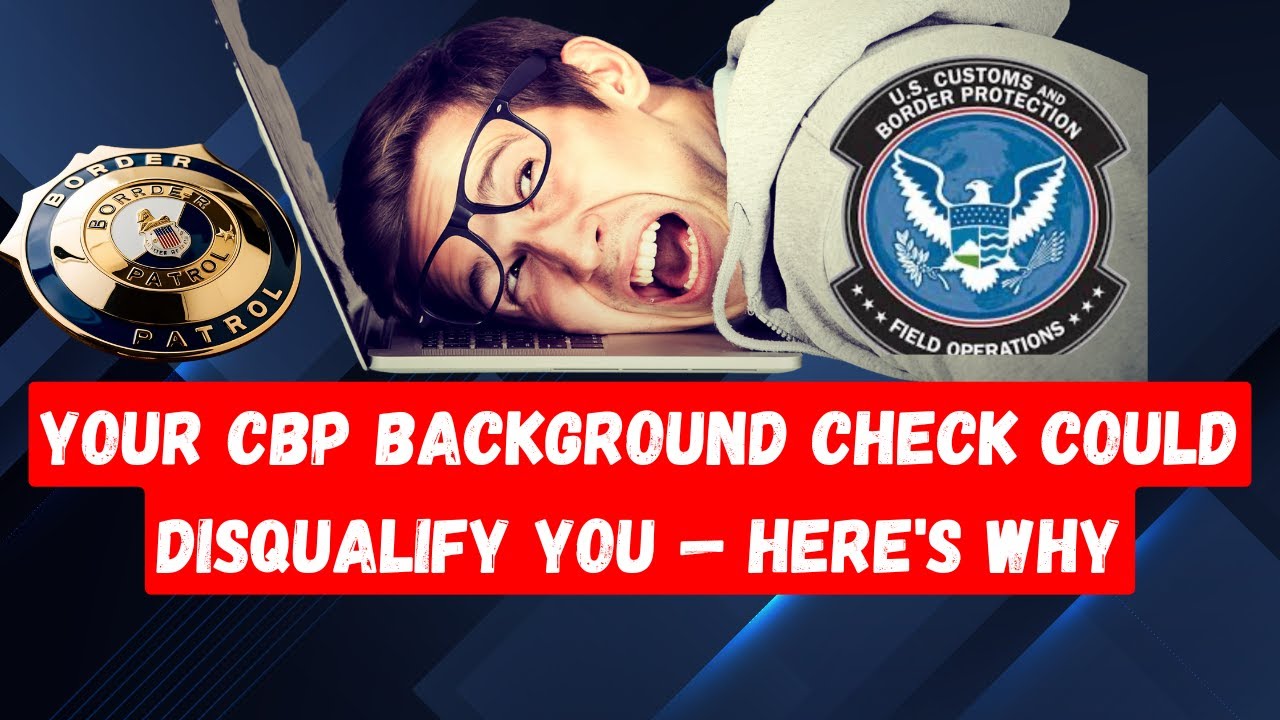 Your CBP Background Check Could Disqualify You &mdash; Here's Why