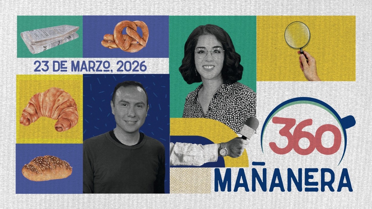 Ma&ntilde;anera 360 | Lunes 23 Marzo 2026