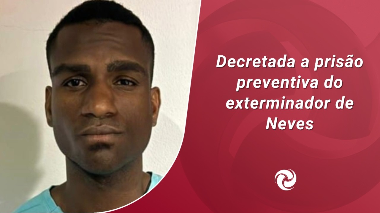 Decretada a prisão preventiva do exterminador de Neves