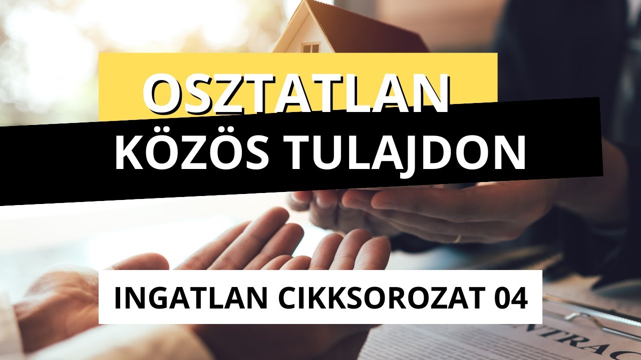 Osztatlan közös tulajdon - Ingatlan cikksorozat 04