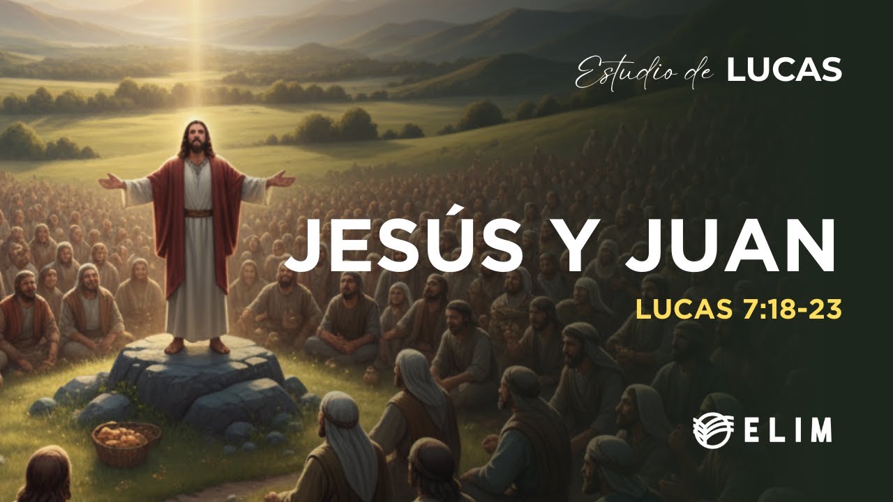 Jesús y Juan | Lucas 7:18-23 | Estudio Bíblico