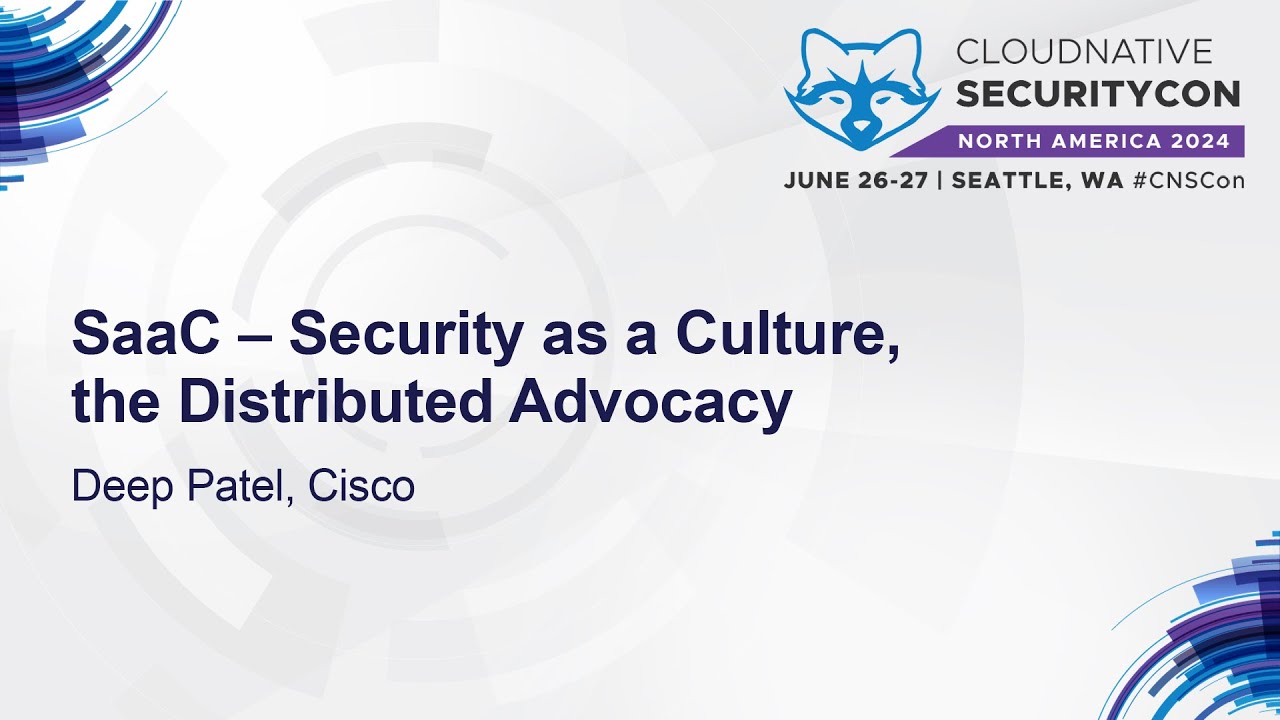 SaaC – Security as a Culture, the Distributed Advocacy - Deep Patel, Cisco