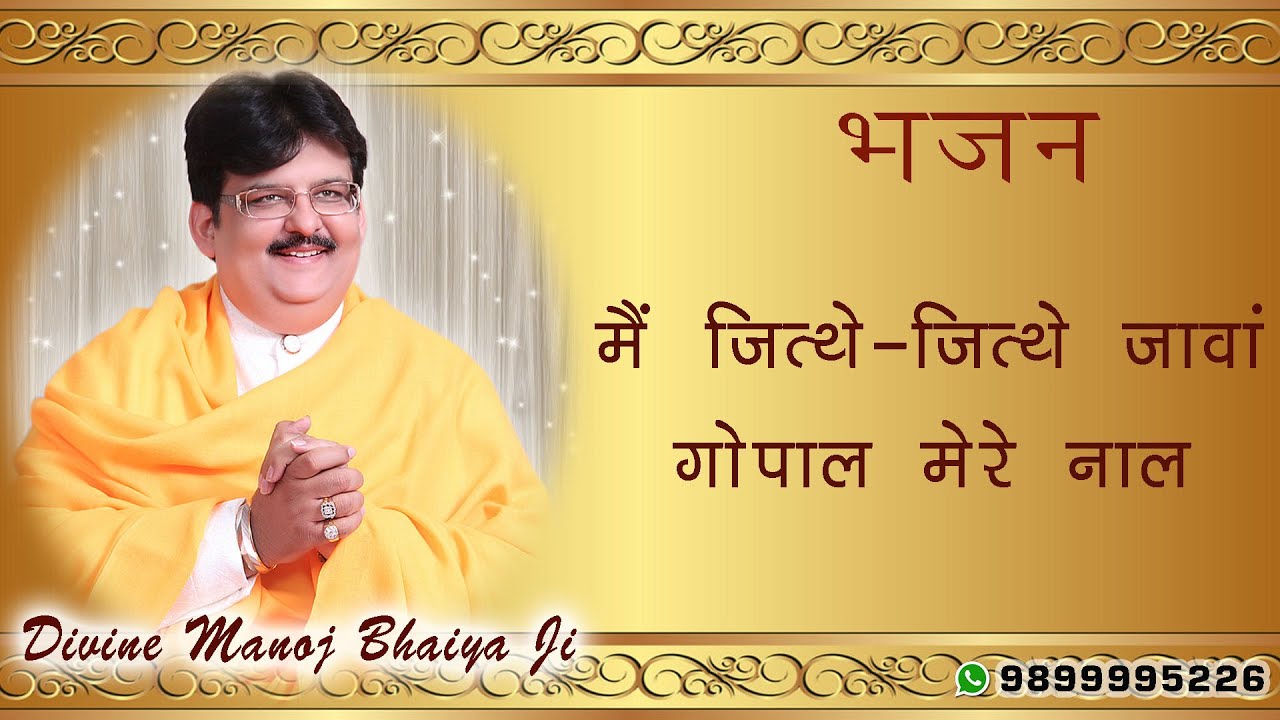 MAI JITHE JITHE JAVAN GOPAL MERE- BHAJAN BY DIVINE MANOJ BHAIYA JI