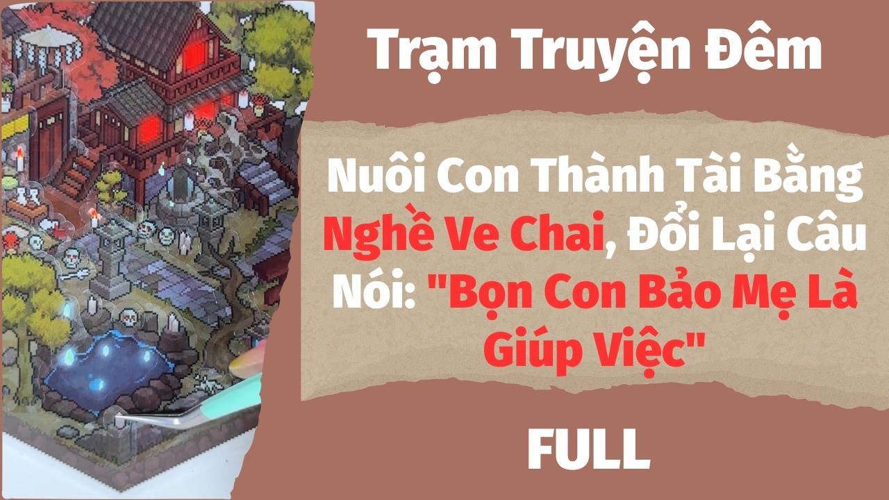 AUDIO FULL | Nuôi Con Bằng Ve Chai, Nhận Lại Chức 