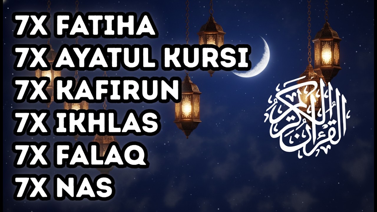7X FATIHA 7X AYATUL KURSI 7X KAFIRUN 3X IKHLAS 7X FALAQ 7X NAS