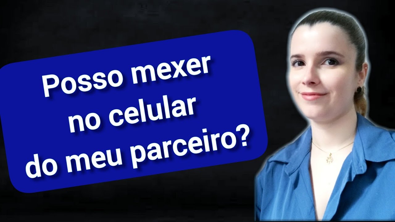 Relacionamento #10: Posso mexer no celular do meu parceiro?
