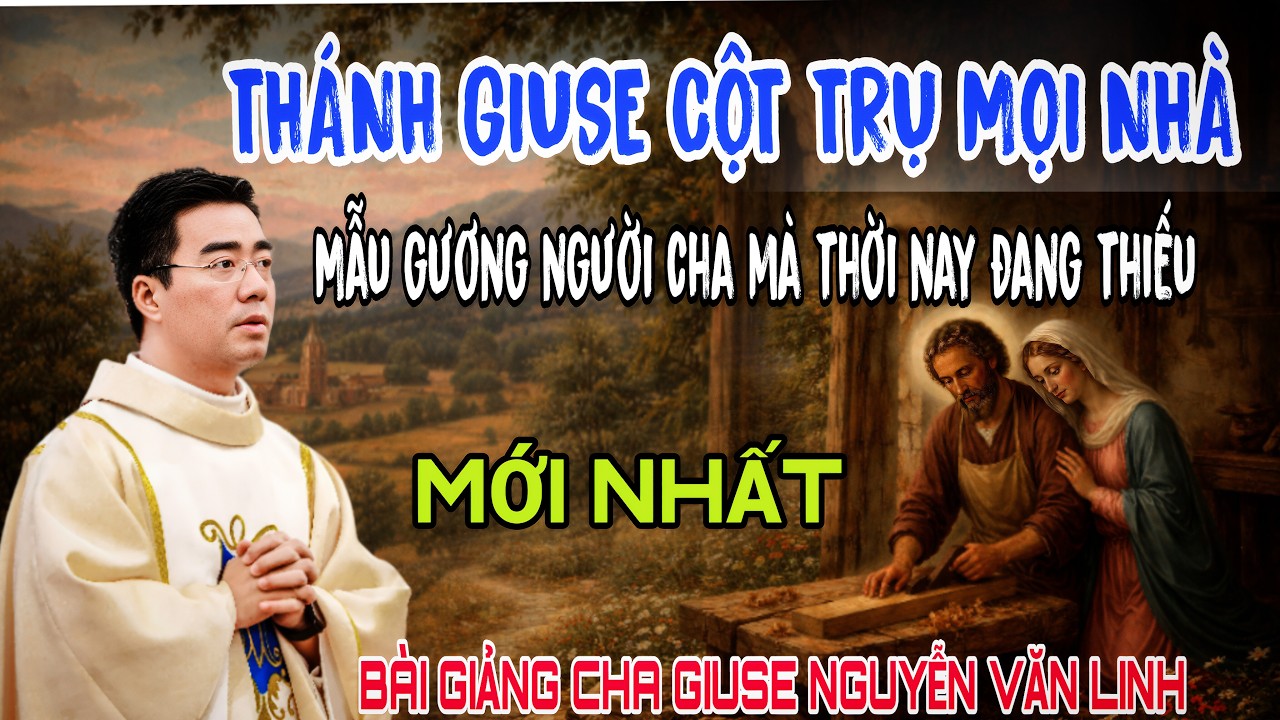 Gia đình vững hay đổ là do người cha| Bài Giảng Lm Giuse Nguyễn Văn Linh THÁNH GIUSE CỘT TRỤ MỌI NHÀ