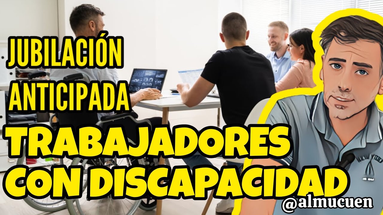 JUBILACIÓN anticipada trabajadores con DISCAPACIDAD