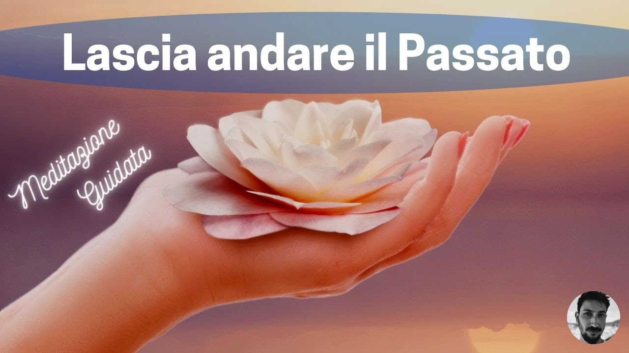 Meditazione per Lasciar andare il Passato - Meditazione guidata 10 minuti - Ansia Paura Stress