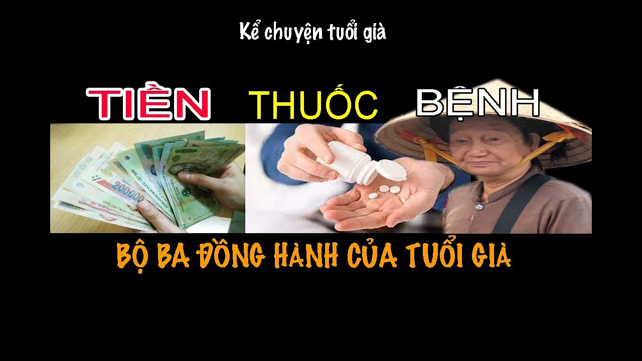 TIỀN, THUỐC, BỆNH : Bộ ba đồng hành của người già
