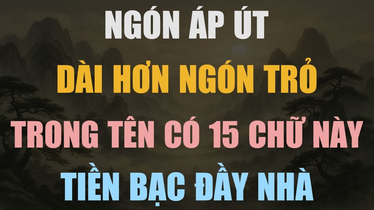 NGÓN ÁP ÚT DÀI HƠN NGÓN TRỎ? TRONG TÊN CÓ 15 CHỮ NÀY LÀ DẤU HIỆU ĐỊNH MỆNH GIÀU SANG, THỊNH VƯỢNG
