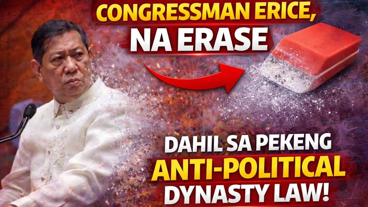 CONGRESSMAN ERICE, NA ERASE DAHIL SA PEKENG ANTI-POLITICAL DYNASTY LAW!