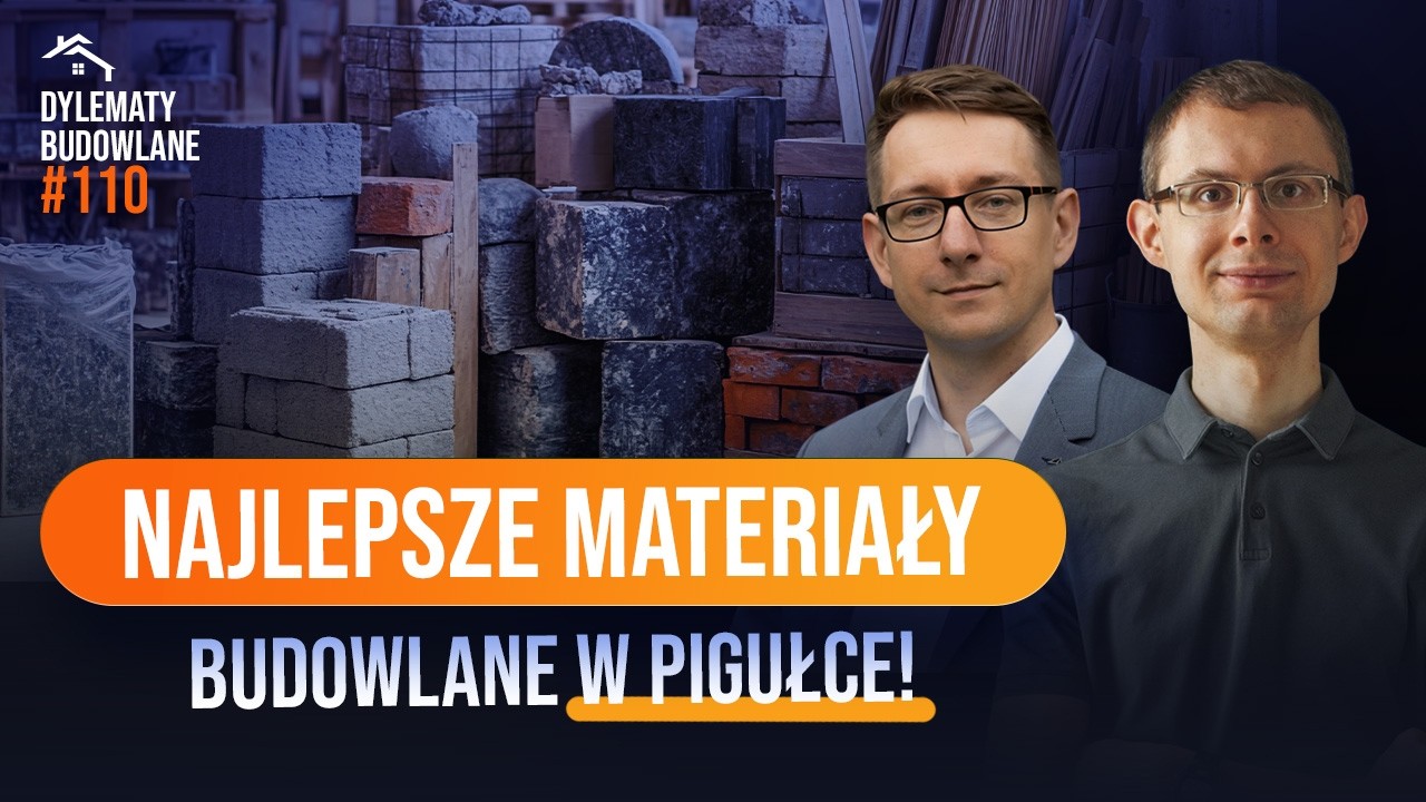 Najlepsze materiały budowlane na każdy etap. Dylematy budowlane #110