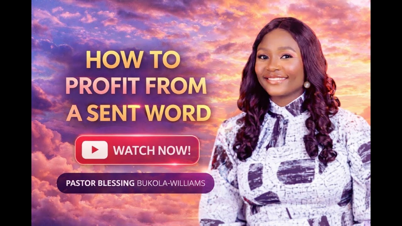 HOW TO PROFIT FROM A SENT WORD- PASTOR BLESSING BUKOLA-WILLIAMS
