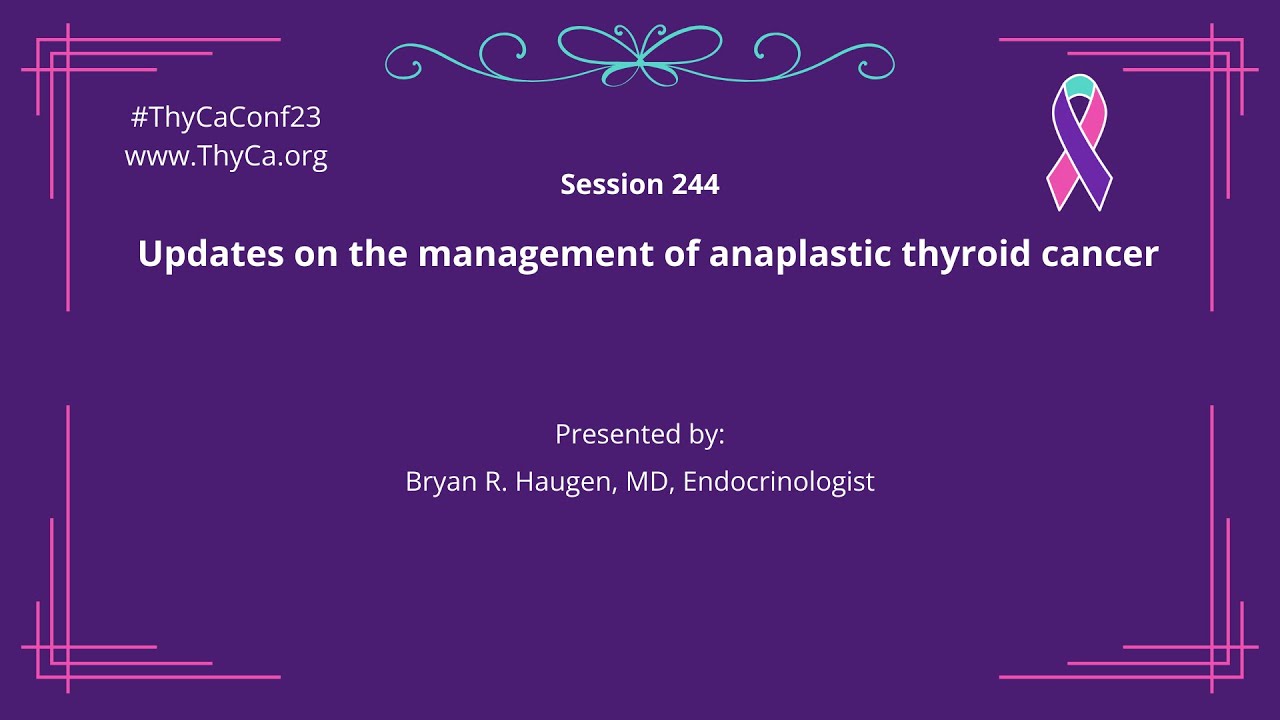244 Updates on the management of anaplastic thyroid cancer. Presented by Bryan R. Haugen, MD