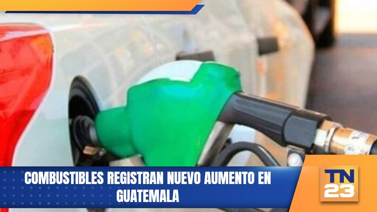 Combustibles registran nuevo aumento en Guatemala