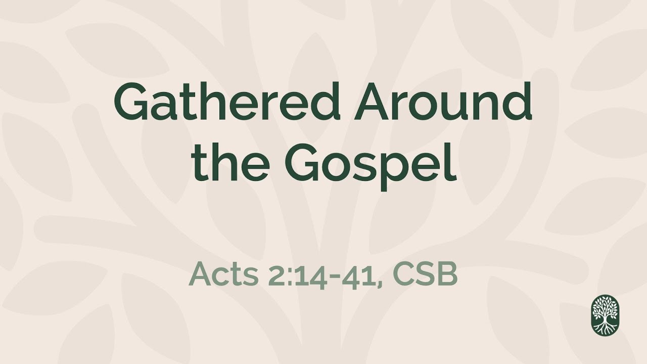 Back To Basics - Gathered Around The Gospel - Acts 2;14-41, CSB