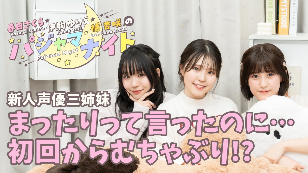 【新人声優三姉妹】『春日さくら・伊駒ゆりえ・橘 杏咲のパジャマナイト』（2024年5月31日公開/シリーズ第1回）