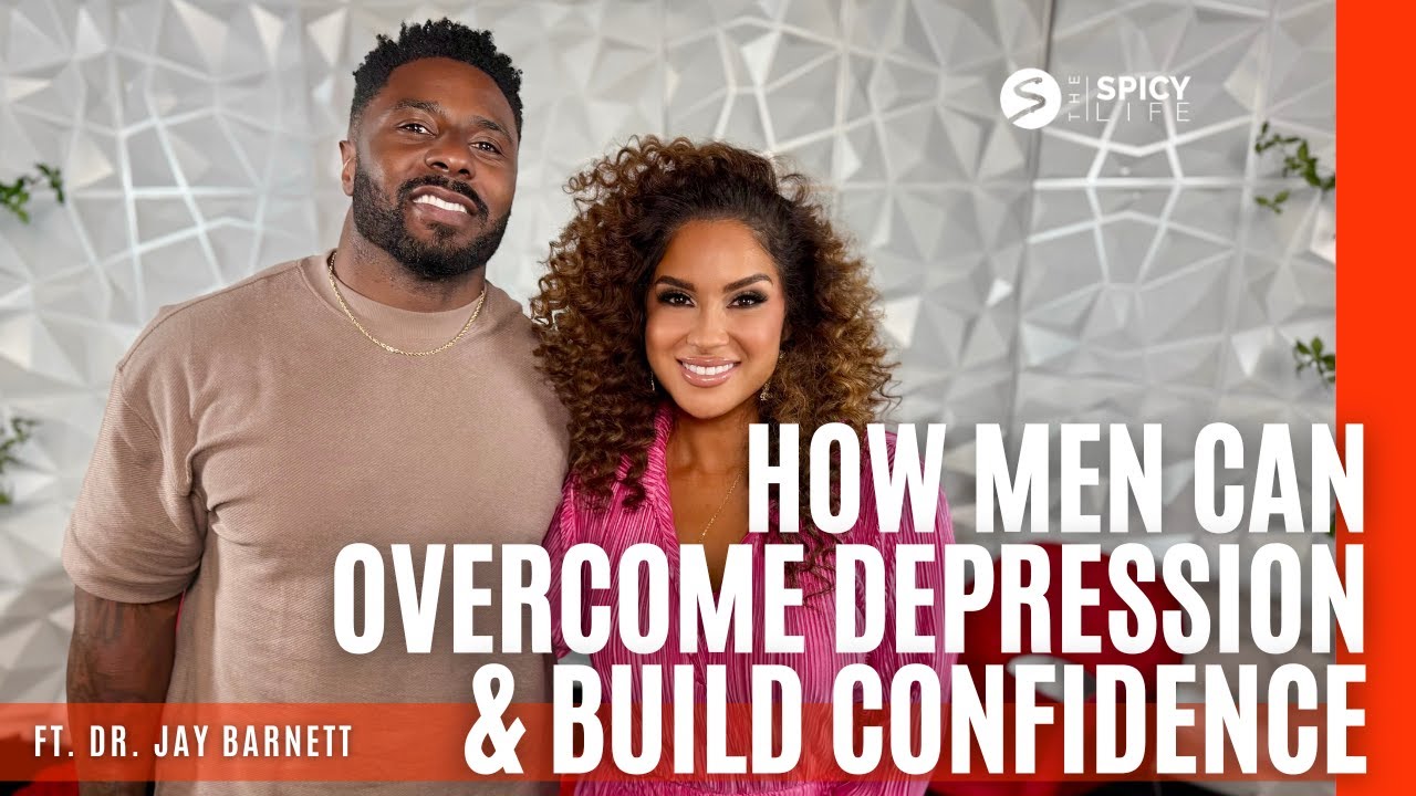 How Men Can Overcome Depression & Build Confidence ft. Dr. Jay Barnett | The Spicy Life