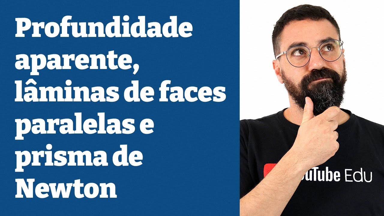 Profundidade aparente, lâminas de faces paralelas e prisma de Newton - Aula 9 - Física - Henrique