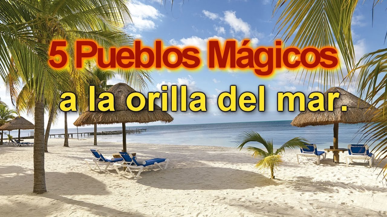 5 Pueblos Mágicos a la orilla del mar.